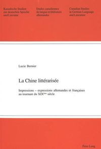 Cover image for La Chine Litterarisee: Impressions - Expressions Allemandes Et Francaises Au Tournant Du XIX E Siecle