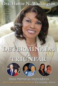 Cover image for Determinada a Triunfar: Unas memorias inspiradoras de lecciones aprendidas a traves de la fe, la familia y el favor