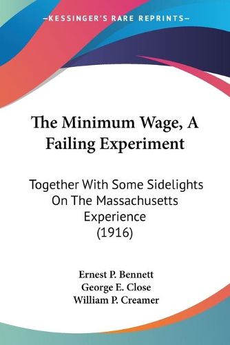 Cover image for The Minimum Wage, a Failing Experiment: Together with Some Sidelights on the Massachusetts Experience (1916)