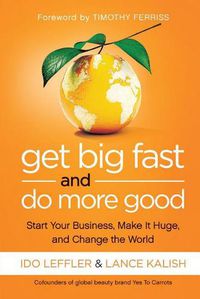 Cover image for Get Big Fast and Do More Good: Start Your Business, Make It Huge, and Change the World