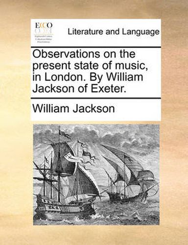 Cover image for Observations on the Present State of Music, in London. by William Jackson of Exeter.