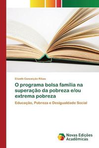 Cover image for O programa bolsa familia na superacao da pobreza e/ou extrema pobreza