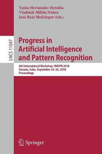 Cover image for Progress in Artificial Intelligence and Pattern Recognition: 6th International Workshop, IWAIPR 2018, Havana, Cuba, September 24-26, 2018, Proceedings