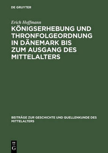 Koenigserhebung Und Thronfolgeordnung in Danemark Bis Zum Ausgang Des Mittelalters