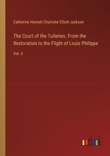 Cover image for The Court of the Tuileries. From the Restoration to the Flight of Louis Philippe