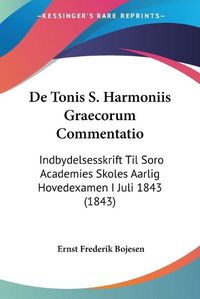 Cover image for de Tonis S. Harmoniis Graecorum Commentatio: Indbydelsesskrift Til Soro Academies Skoles Aarlig Hovedexamen I Juli 1843 (1843)