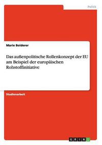 Cover image for Das aussenpolitische Rollenkonzept der EU am Beispiel der europaischen Rohstoffinitiative