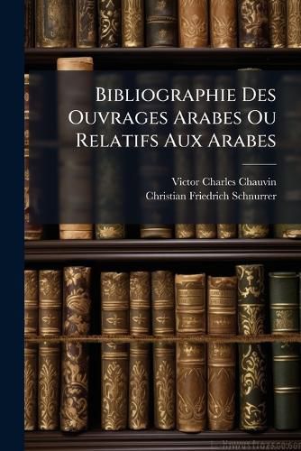 Cover image for Bibliographie Des Ouvrages Arabes Ou Relatifs Aux Arabes