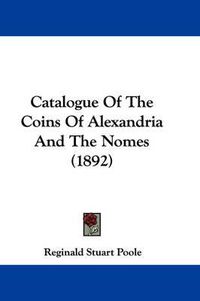 Cover image for Catalogue of the Coins of Alexandria and the Nomes (1892)