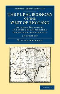 Cover image for The Rural Economy of the West of England 2 Volume Set: Including Devonshire, and Parts of Somersetshire, Dorsetshire, and Cornwall