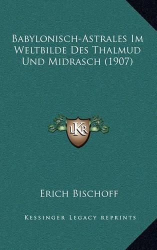 Babylonisch-Astrales Im Weltbilde Des Thalmud Und Midrasch (1907)