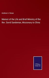 Cover image for Memoir of the Life and Brief Ministry of the Rev. David Sandeman, Missionary to China