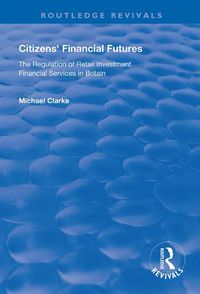 Cover image for Citizens' Financial Futures: Regulation of Retail Investment Financial Services in Britain