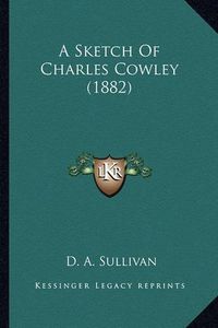 Cover image for A Sketch of Charles Cowley (1882)