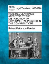 Cover image for Rate Regulation as Affected by the Distribution of Govermental Powers in the Constitutions