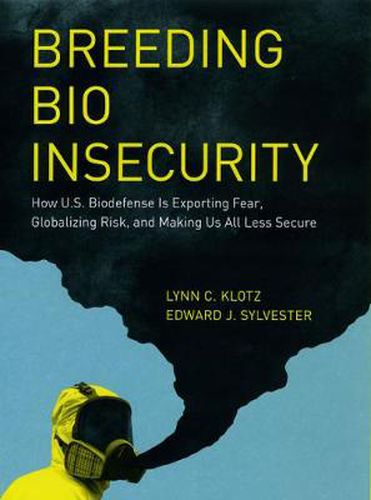 Cover image for Breeding Bio Insecurity: How U.S. Biodefense is Exporting Fear, Globalizing Risk, and Making Us All Less Secure