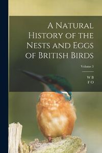 Cover image for A Natural History of the Nests and Eggs of British Birds; Volume 3