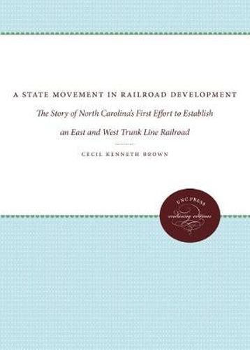 Cover image for A State Movement in Railroad Development: The Story of North Carolina's First Effort to Establish an East and West Trunk Line Railroad