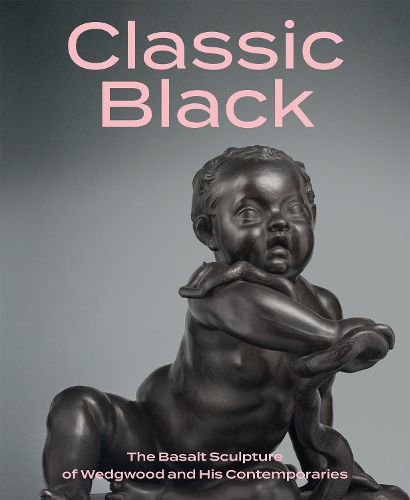 Classic Black: The Basalt Sculpture of Wedgwood and His Contemporaries