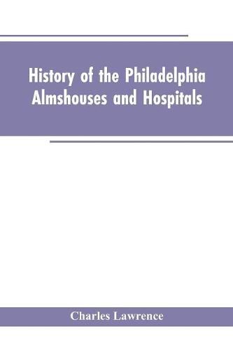 Cover image for History Of The Philadelphia Almshouses And Hospitals