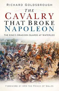 Cover image for The Cavalry that Broke Napoleon: The King's Dragoon Guards at Waterloo