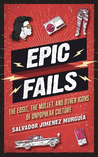 Cover image for Epic Fails: The Edsel, the Mullet, and Other Icons of Unpopular Culture