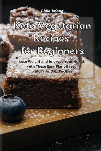 Cover image for Keto Vegetarian Recipes for Beginners: Lose Weight and Improve Your Health with These Easy Plant-Based Ketogenic Diet Recipes