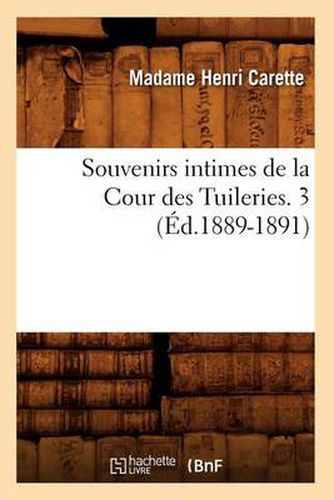 Cover image for Souvenirs Intimes de la Cour Des Tuileries. 3 (Ed.1889-1891)