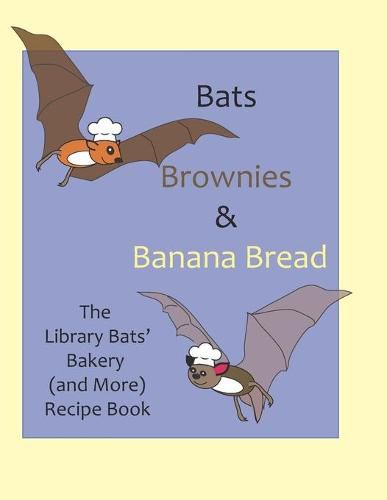 Cover image for Bats, Brownies and Banana Bread: The Library Bats' Bakery (and More) Recipe Book