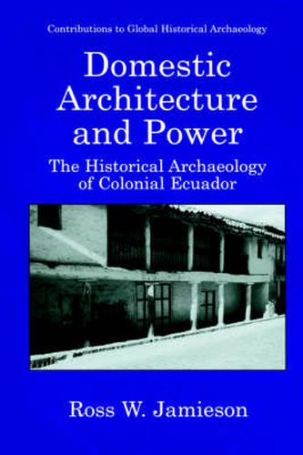 Domestic Architecture and Power: The Historical Archaeology of Colonial Ecuador