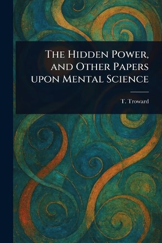 Cover image for The Hidden Power, and Other Papers Upon Mental Science