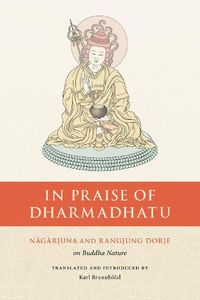 Cover image for In Praise of Dharmadhatu: Nagarjuna and Rangjung Dorje on Buddha Nature
