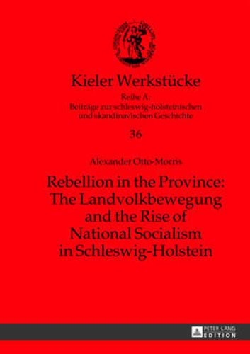 Rebellion in the Province: The Landvolkbewegung and the Rise of National Socialism in Schleswig-Holstein