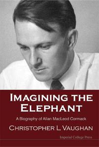 Cover image for Imagining The Elephant: A Biography Of Allan Macleod Cormack