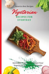 Cover image for Vegetarian Recipes for Everyday: Incredible Tasty Meals to Start Your Vegetarian Way and Lose Weight