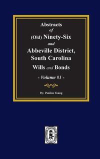 Cover image for (old) Ninety-Six and Abbeville District, S.C. Wills and Bonds, Abstracts Of. (Volume #1)