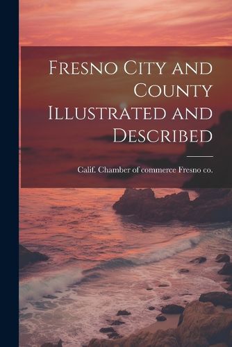 Cover image for Fresno City and County Illustrated and Described