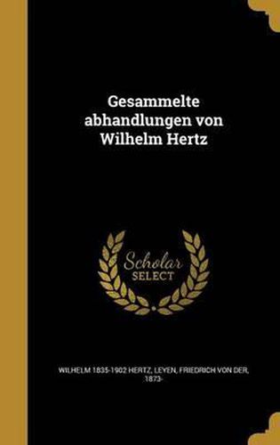 Gesammelte Abhandlungen Von Wilhelm Hertz