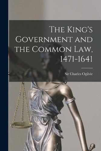 Cover image for The King's Government and the Common Law, 1471-1641