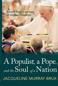 Cover image for A Populist, a Pope, and the Soul of a Nation