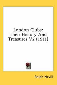 Cover image for London Clubs: Their History and Treasures V2 (1911)