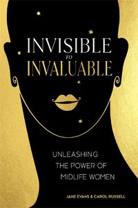 Cover image for Invisible to Invaluable: Unleashing the Power of Midlife Women