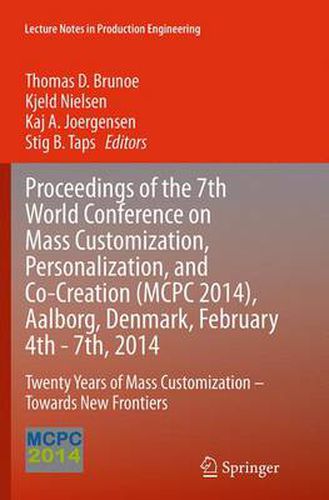 Proceedings of the 7th World Conference on Mass Customization, Personalization, and Co-Creation (MCPC 2014), Aalborg, Denmark, February 4th - 7th, 2014: Twenty Years of Mass Customization - Towards New Frontiers