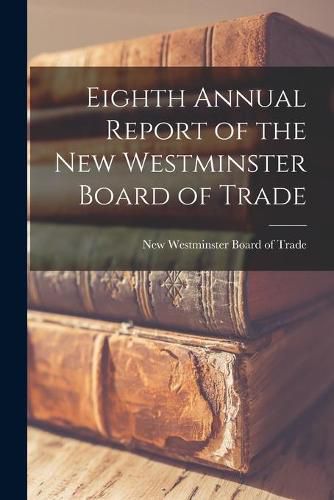 Cover image for Eighth Annual Report of the New Westminster Board of Trade [microform]