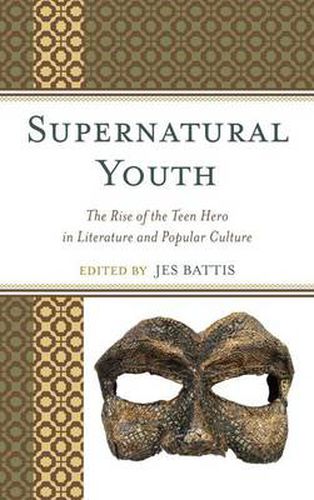 Supernatural Youth: The Rise of the Teen Hero in Literature and Popular Culture