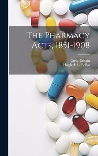 Cover image for The Pharmacy Acts, 1851-1908