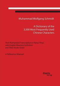 Cover image for A Dictionary of the 3,500 Most Frequently Used Chinese Characters: Their Romanized Transcription in Hanyu Pinyi, . with English Meaning Definition, and Their Stroke Order. A Reference Manual