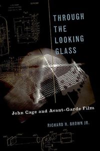 Cover image for Through The Looking Glass: John Cage and Avant-Garde Film