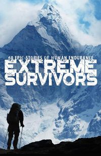 Cover image for Extreme Survivors: 60 Epic Stories of Human Endurance