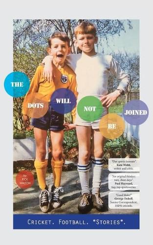 Cover image for THE DOTS WILL NOT BE JOINED: Football. Cricket. *Stories*.